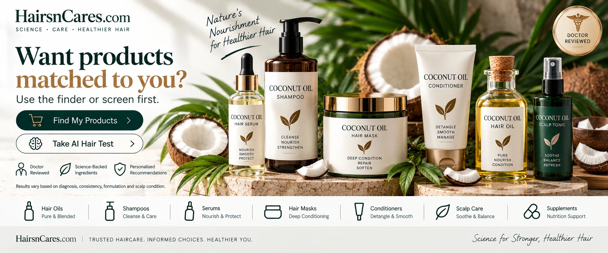 Coconut Oil Hair Products — Oils, Shampoos, Serums & Conditioners Doctor-reviewed product categories related to Coconut Oil including hair oils, shampoos, serums, masks, conditioners and scalp-care products.